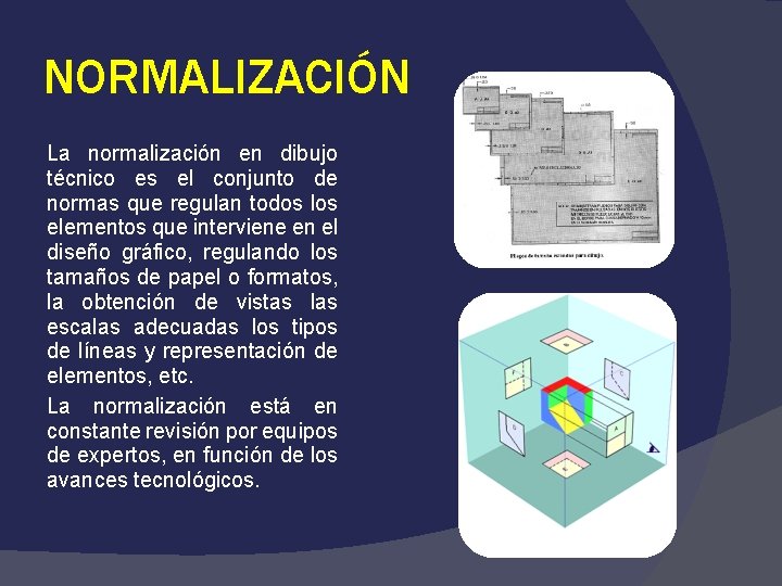 NORMALIZACIÓN La normalización en dibujo técnico es el conjunto de normas que regulan todos