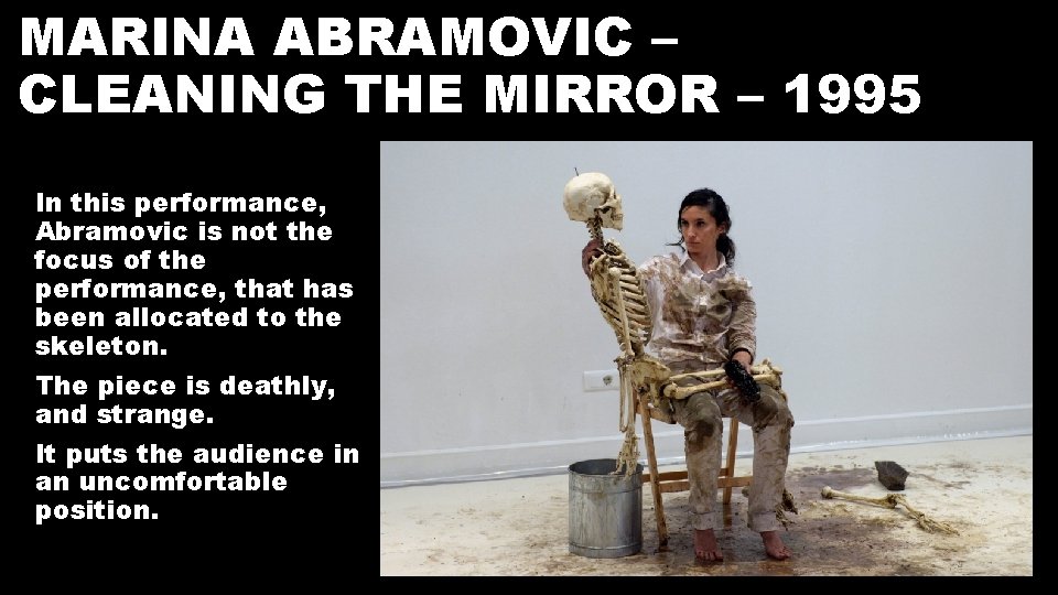 MARINA ABRAMOVIC – CLEANING THE MIRROR – 1995 In this performance, Abramovic is not
