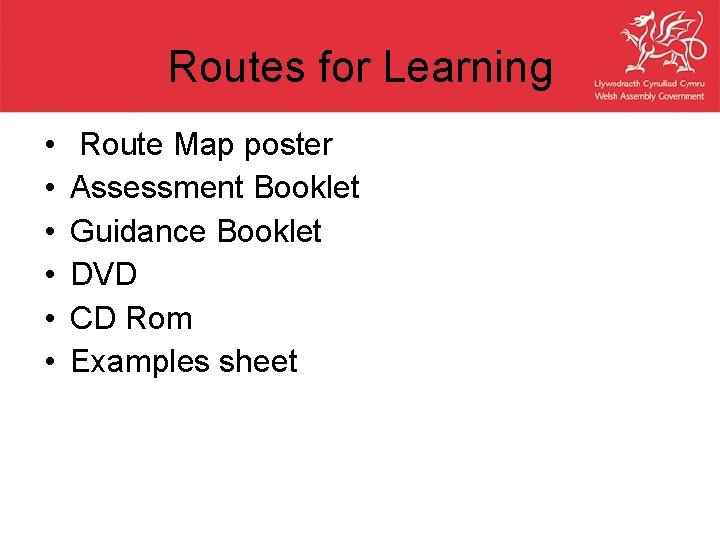 Routes for Learning • • • Route Map poster Assessment Booklet Guidance Booklet DVD