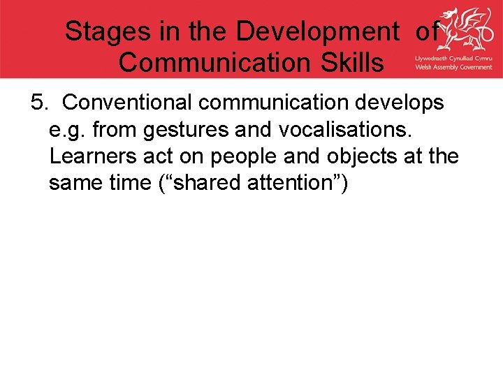 Stages in the Development of Communication Skills 5. Conventional communication develops e. g. from