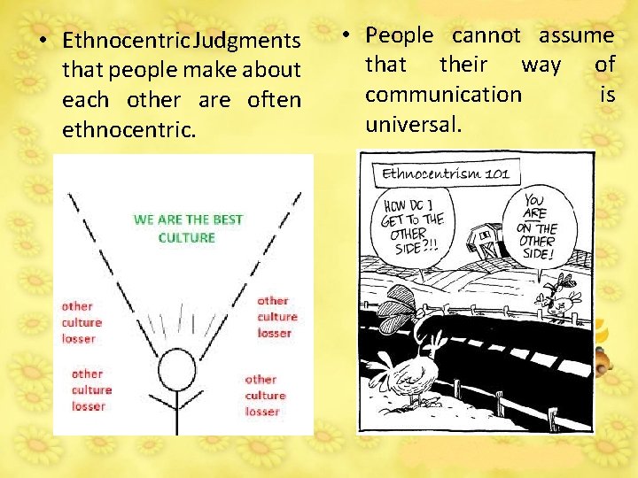  • Ethnocentric Judgments that people make about each other are often ethnocentric. •