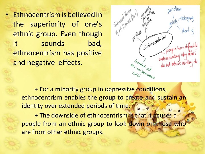  • Ethnocentrism is believed in the superiority of one’s ethnic group. Even though