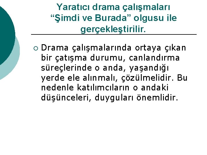 Yaratıcı drama çalışmaları “Şimdi ve Burada” olgusu ile gerçekleştirilir. ¡ Drama çalışmalarında ortaya çıkan