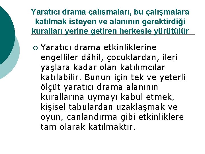 Yaratıcı drama çalışmaları, bu çalışmalara katılmak isteyen ve alanının gerektirdiği kuralları yerine getiren herkesle