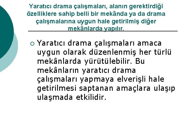 Yaratıcı drama çalışmaları, alanın gerektirdiği özelliklere sahip belli bir mekânda ya da drama çalışmalarına