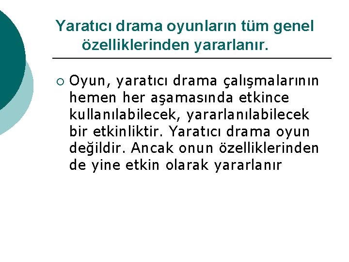 Yaratıcı drama oyunların tüm genel özelliklerinden yararlanır. ¡ Oyun, yaratıcı drama çalışmalarının hemen her