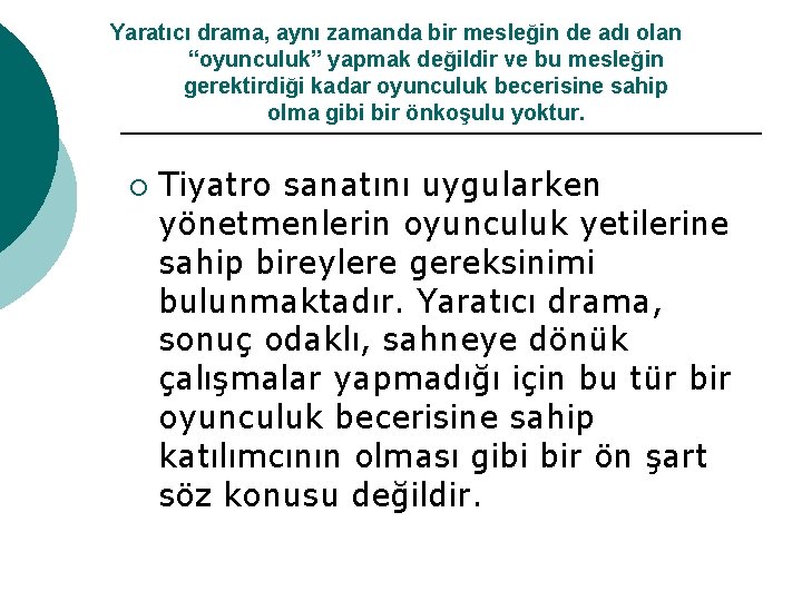 Yaratıcı drama, aynı zamanda bir mesleğin de adı olan “oyunculuk” yapmak değildir ve bu