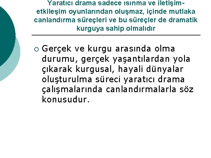 Yaratıcı drama sadece ısınma ve iletişimetkileşim oyunlarından oluşmaz, içinde mutlaka canlandırma süreçleri ve bu