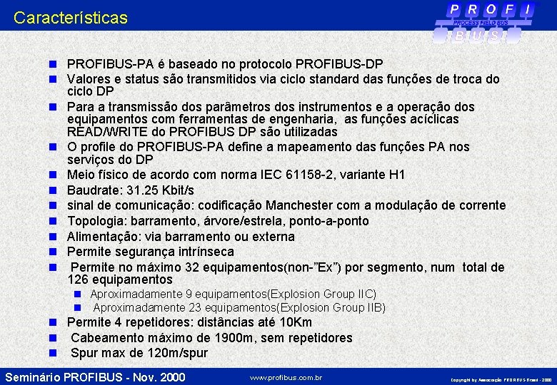 Características n PROFIBUS-PA é baseado no protocolo PROFIBUS-DP n Valores e status são transmitidos