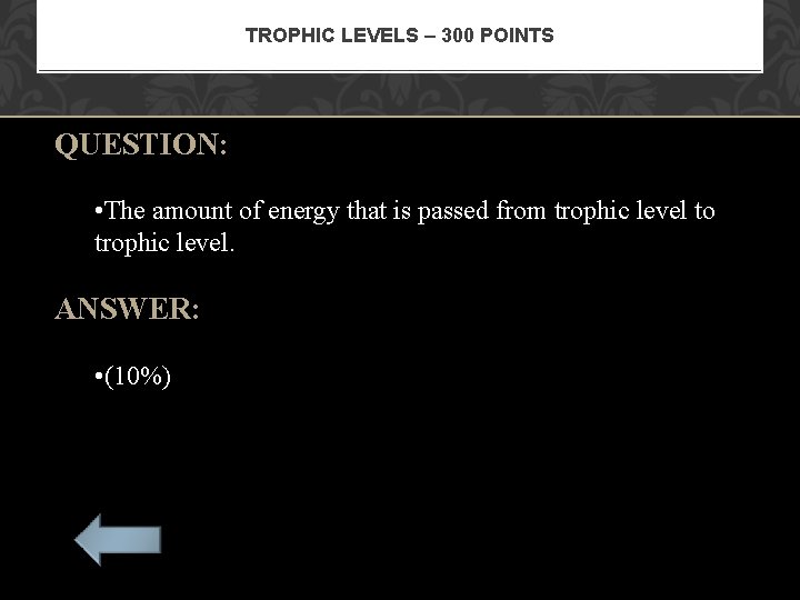 TROPHIC LEVELS – 300 POINTS QUESTION: • The amount of energy that is passed