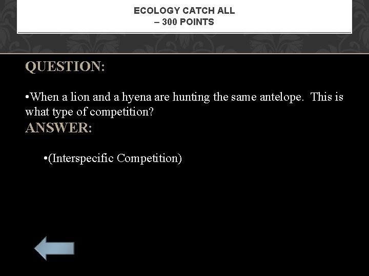 ECOLOGY CATCH ALL – 300 POINTS QUESTION: • When a lion and a hyena