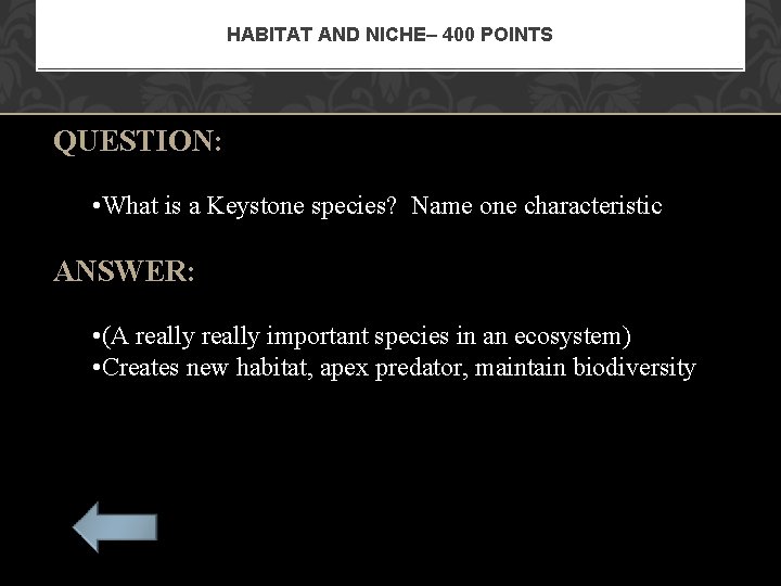 HABITAT AND NICHE– 400 POINTS QUESTION: • What is a Keystone species? Name one