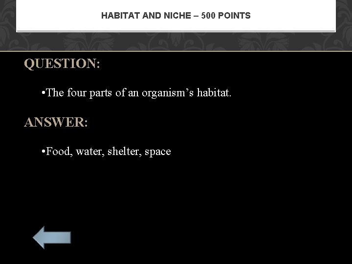 HABITAT AND NICHE – 500 POINTS QUESTION: • The four parts of an organism’s