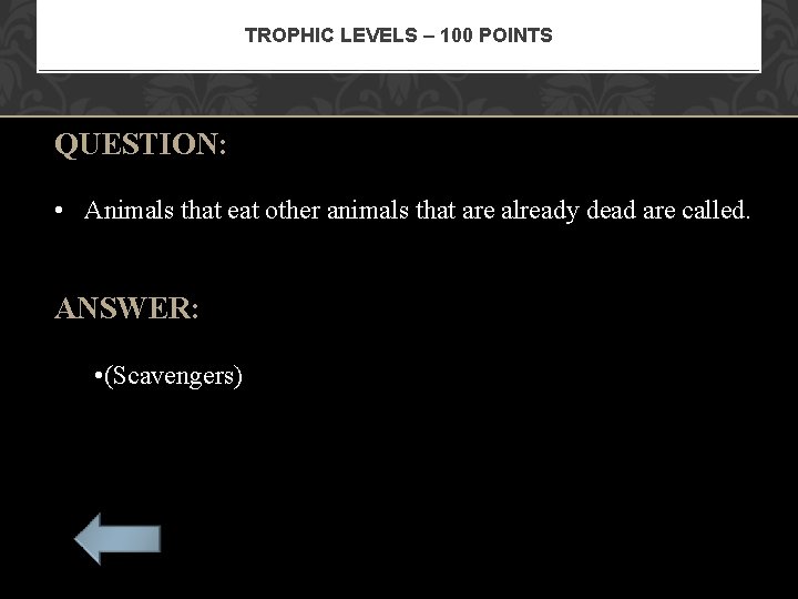 TROPHIC LEVELS – 100 POINTS QUESTION: • Animals that eat other animals that are