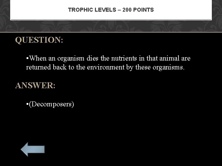 TROPHIC LEVELS – 200 POINTS QUESTION: • When an organism dies the nutrients in