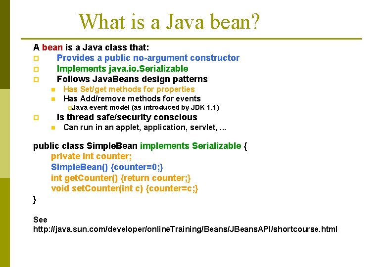 What is a Java bean? A bean is a Java class that: p Provides