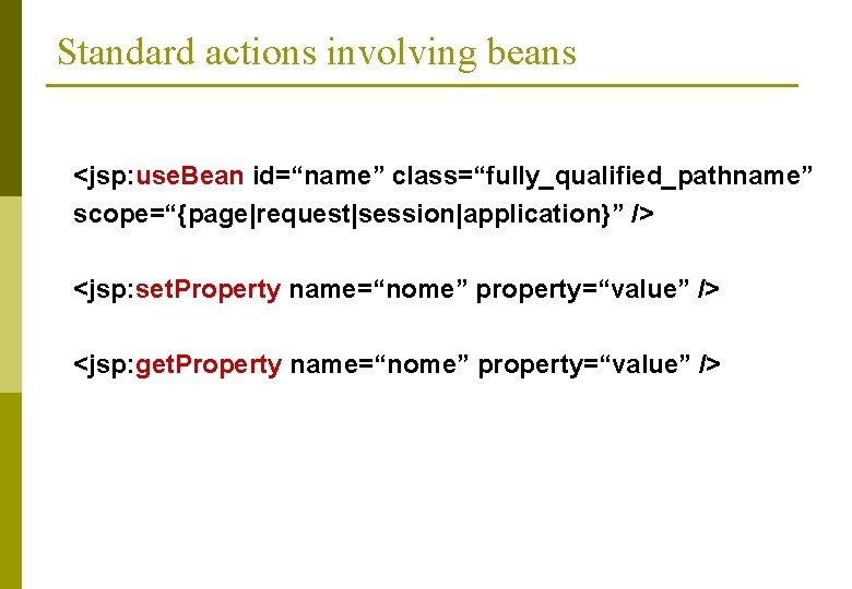 Standard actions involving beans <jsp: use. Bean id=“name” class=“fully_qualified_pathname” scope=“{page|request|session|application}” /> <jsp: set. Property