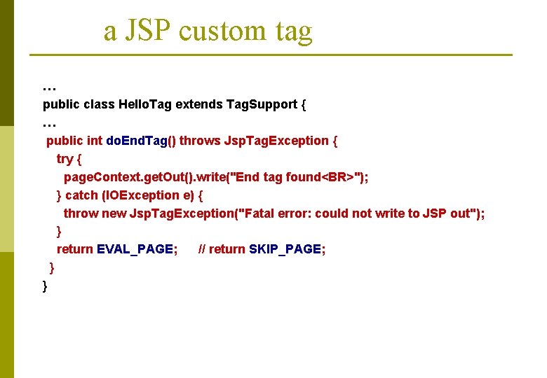 a JSP custom tag … public class Hello. Tag extends Tag. Support { …