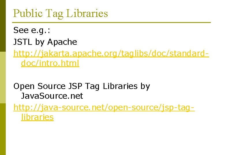 Public Tag Libraries See e. g. : JSTL by Apache http: //jakarta. apache. org/taglibs/doc/standarddoc/intro.