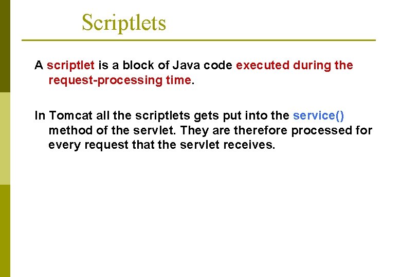 Scriptlets A scriptlet is a block of Java code executed during the request-processing time.