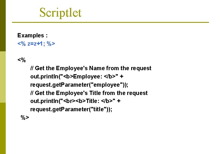 Scriptlet Examples : <% z=z+1; %> <% // Get the Employee's Name from the