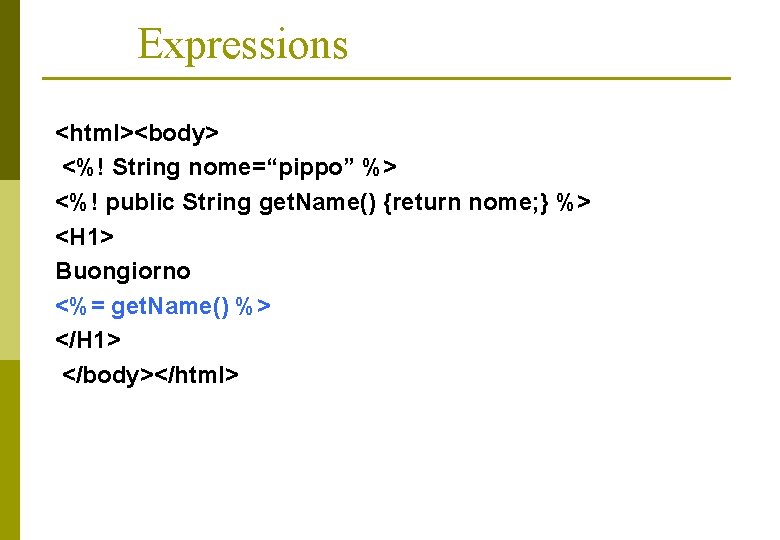 Expressions <html><body> <%! String nome=“pippo” %> <%! public String get. Name() {return nome; }