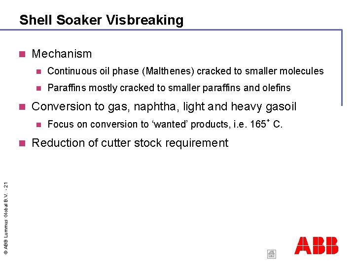 Shell Soaker Visbreaking Mechanism Continuous oil phase (Malthenes) cracked to smaller molecules Paraffins mostly