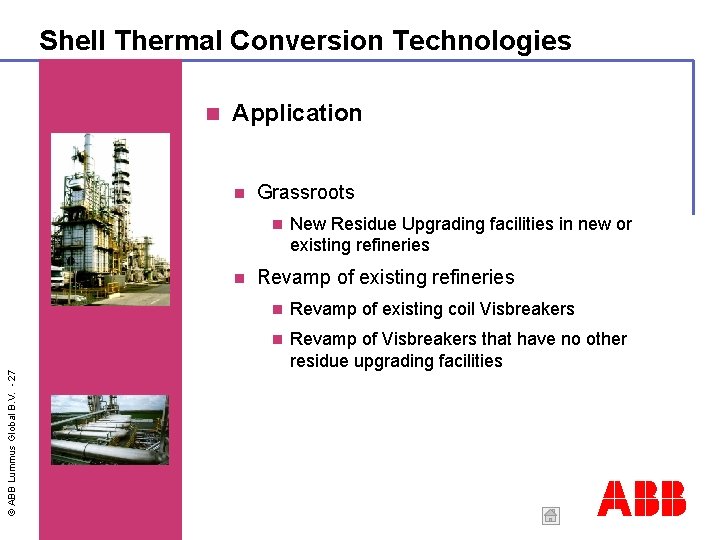 Shell Thermal Conversion Technologies Application Grassroots © ABB Lummus Global B. V. - 27