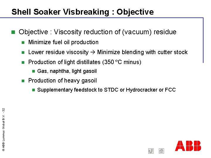 Shell Soaker Visbreaking : Objective : Viscosity reduction of (vacuum) residue Minimize fuel oil