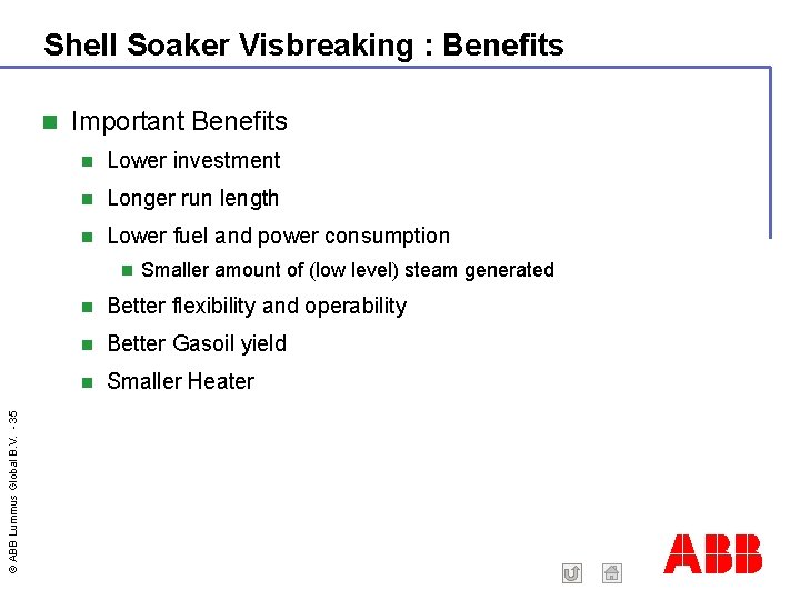 Shell Soaker Visbreaking : Benefits Important Benefits Lower investment Longer run length Lower fuel