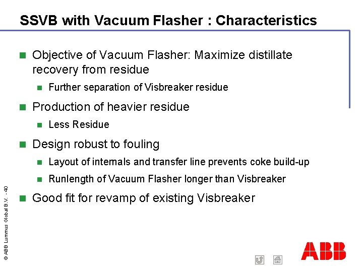 SSVB with Vacuum Flasher : Characteristics Objective of Vacuum Flasher: Maximize distillate recovery from