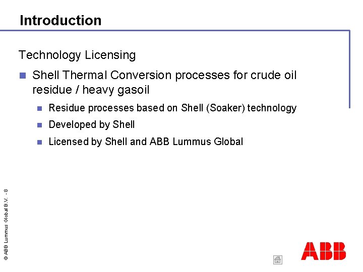 Introduction Technology Licensing © ABB Lummus Global B. V. - 8 Shell Thermal Conversion