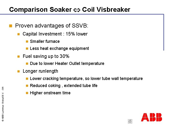 Comparison Soaker Coil Visbreaker Proven advantages of SSVB: Capital Investment : 15% lower Smaller