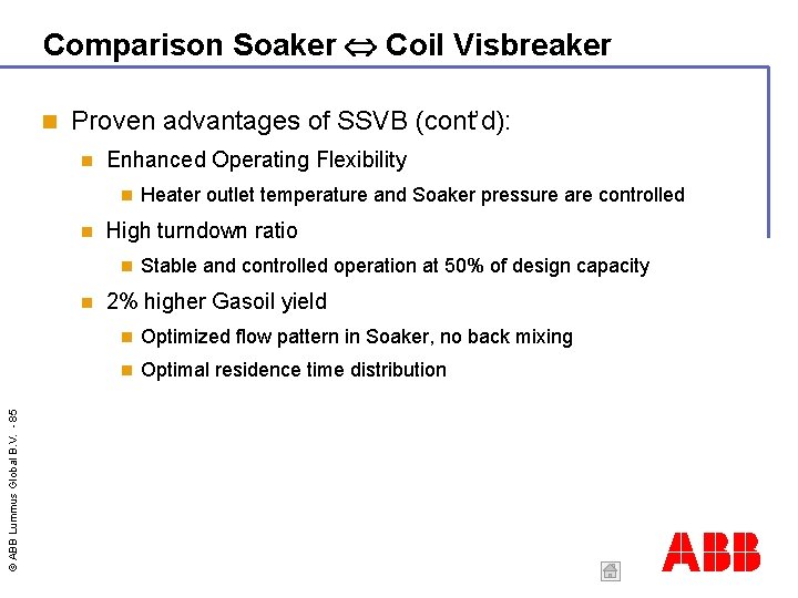 Comparison Soaker Coil Visbreaker Proven advantages of SSVB (cont’d): Enhanced Operating Flexibility High turndown