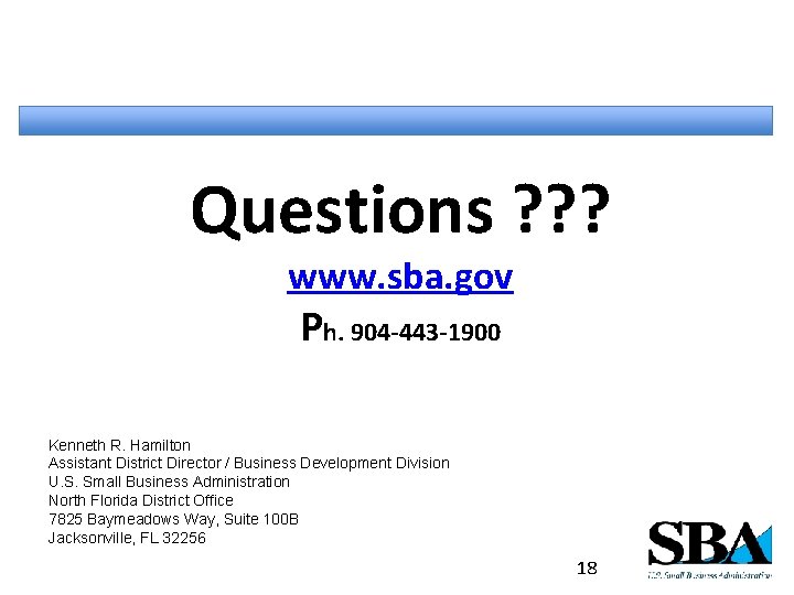 Questions ? ? ? www. sba. gov Ph. 904 -443 -1900 Kenneth R. Hamilton