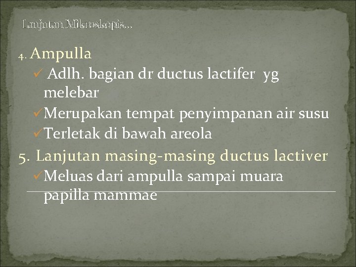 Lanjutan Mikroskopis… Ampulla ü Adlh. bagian dr ductus lactifer yg melebar üMerupakan tempat penyimpanan