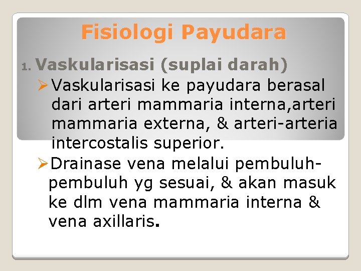 Fisiologi Payudara 1. Vaskularisasi (suplai darah) Ø Vaskularisasi ke payudara berasal dari arteri mammaria