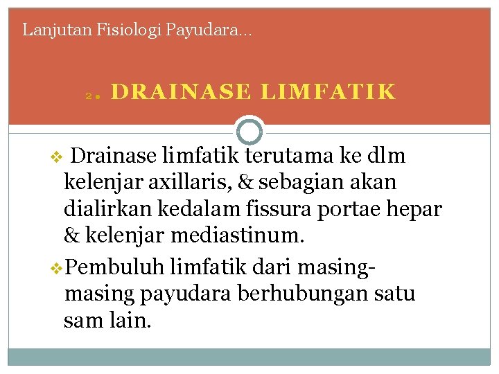 Lanjutan Fisiologi Payudara… 2 . DRAINASE LIMFATIK Drainase limfatik terutama ke dlm kelenjar axillaris,