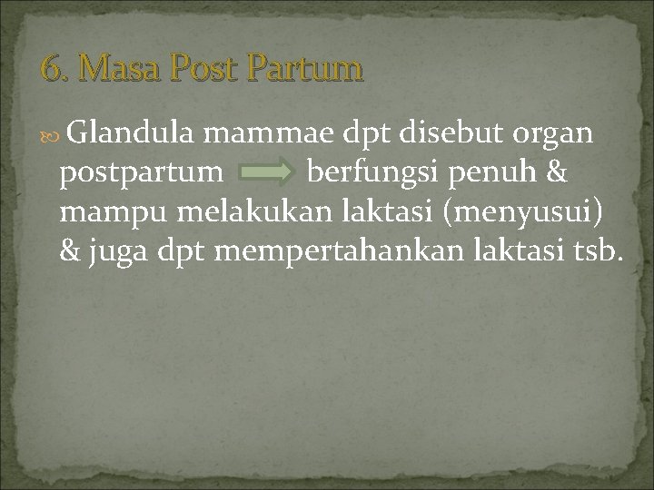 6. Masa Post Partum Glandula mammae dpt disebut organ postpartum berfungsi penuh & mampu