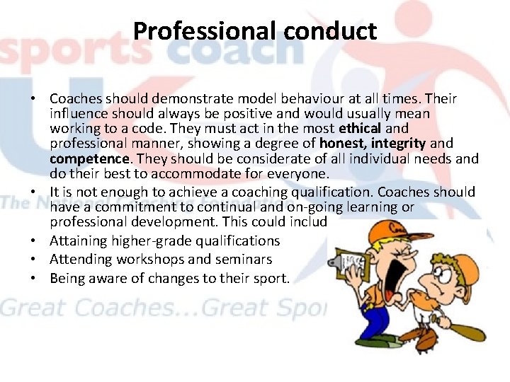 Professional conduct • Coaches should demonstrate model behaviour at all times. Their influence should Professional conduct • Coaches should demonstrate model behaviour at all times. Their influence should