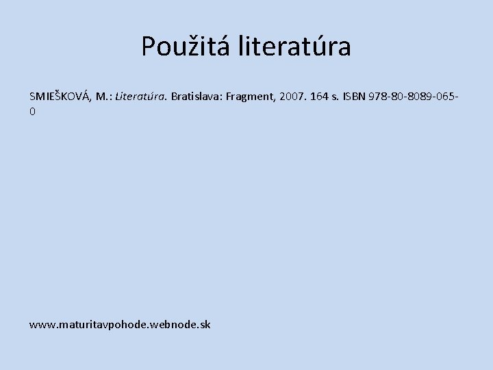 Použitá literatúra SMIEŠKOVÁ, M. : Literatúra. Bratislava: Fragment, 2007. 164 s. ISBN 978 -80