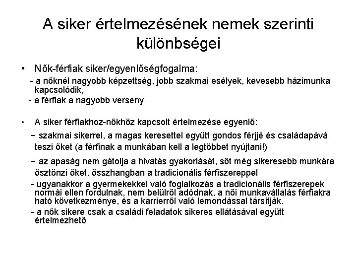 A siker értelmezésének nemek szerinti különbségei • Nők-férfiak siker/egyenlőségfogalma: - a nőknél nagyobb képzettség,