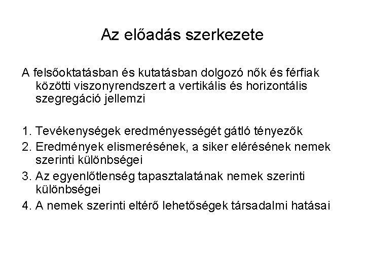 Az előadás szerkezete A felsőoktatásban és kutatásban dolgozó nők és férfiak közötti viszonyrendszert a
