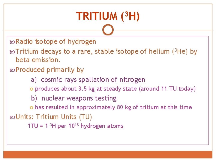 TRITIUM (3 H) Radio isotope of hydrogen Tritium decays to a rare, stable isotope