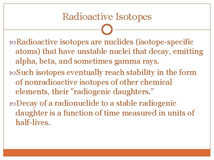 Radioactive Isotopes Radioactive isotopes are nuclides (isotope-specific atoms) that have unstable nuclei that decay,