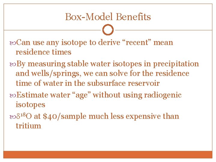Box-Model Benefits Can use any isotope to derive “recent” mean residence times By measuring