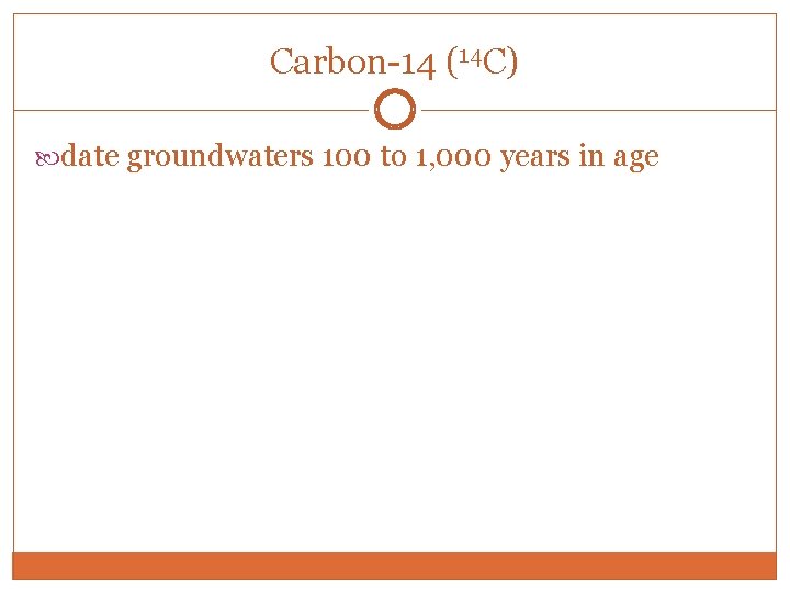 Carbon-14 (14 C) date groundwaters 100 to 1, 000 years in age 