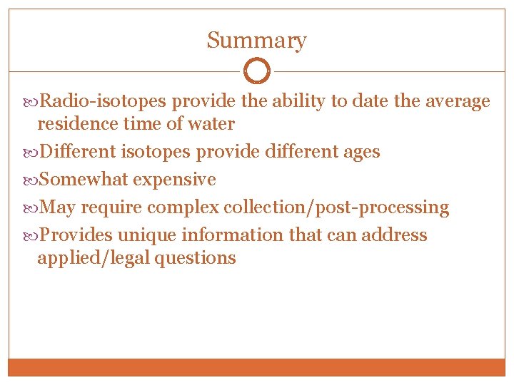 Summary Radio-isotopes provide the ability to date the average residence time of water Different