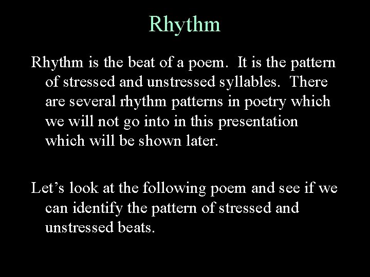 Rhythm is the beat of a poem. It is the pattern of stressed and