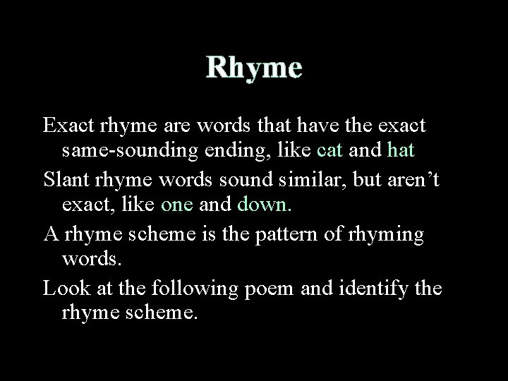 Rhyme Exact rhyme are words that have the exact same-sounding ending, like cat and